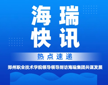 校企合作再深化 | 郑州职业技术学院领导一行到访海瑞集团，共育电商人才新未来
